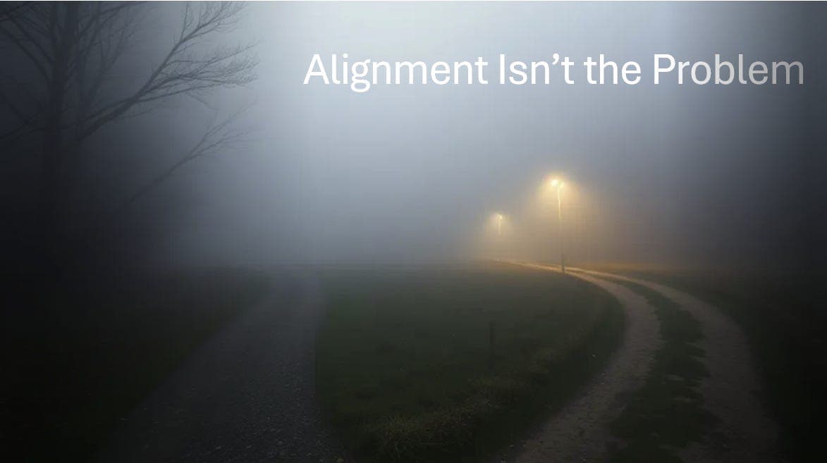 Alignment Isn’t the Problem